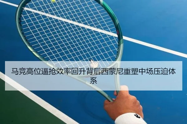 马竞高位逼抢效率回升背后西蒙尼重塑中场压迫体系